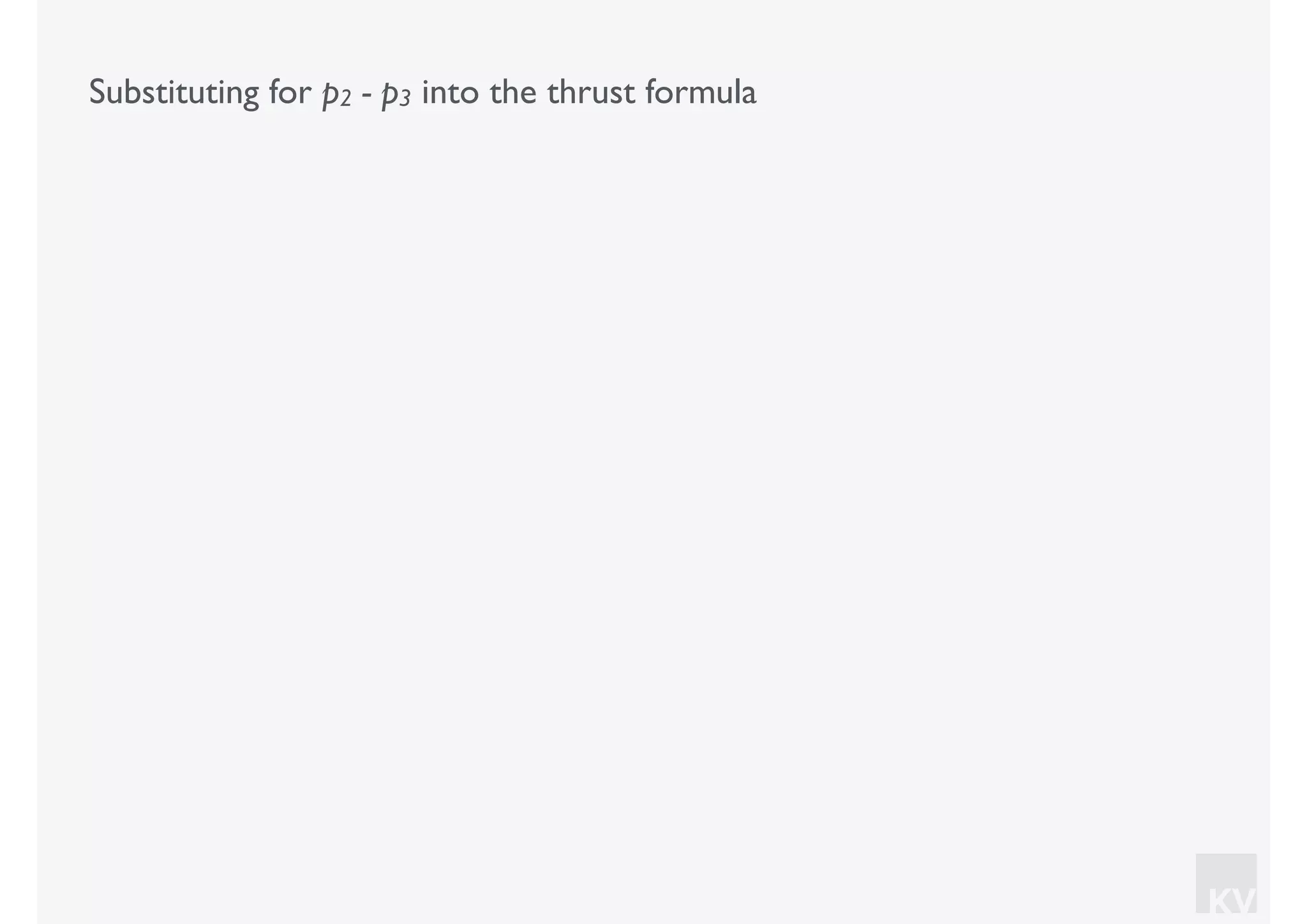 KV
Substituting for p2 - p3 into the thrust formula
 