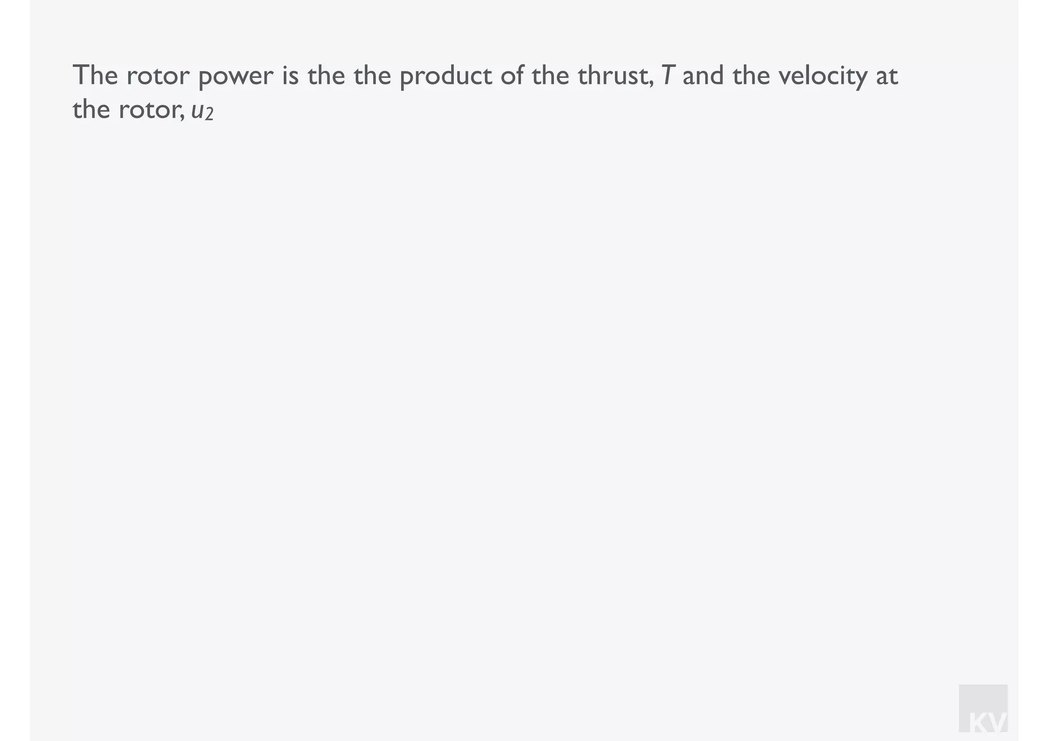 KV
The rotor power is the the product of the thrust, T and the velocity at
the rotor, u2
 