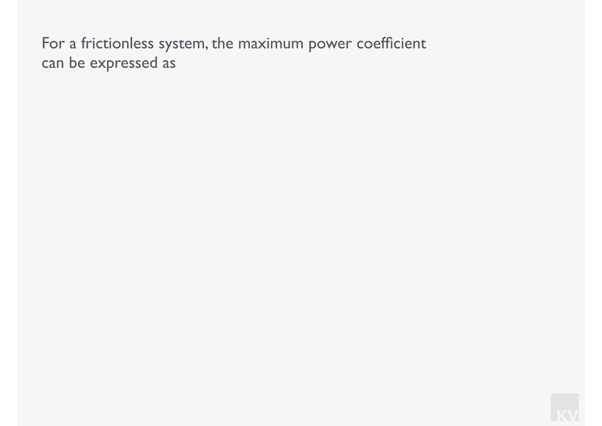 KV
For a frictionless system, the maximum power coefﬁcient
can be expressed as
 