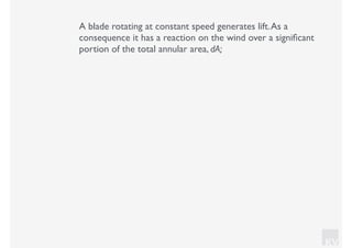 KV
A blade rotating at constant speed generates lift.As a
consequence it has a reaction on the wind over a signiﬁcant
portion of the total annular area, dA;
 