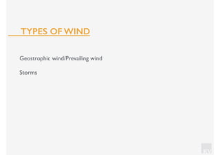 KV
Geostrophic wind/Prevailing wind
Storms
TYPES OF WIND
 