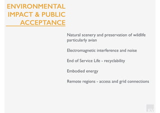 KV
Natural scenery and preservation of wildlife
particularly avian
Electromagnetic interference and noise
End of Service Life - recyclability
Embodied energy
Remote regions - access and grid connections
ENVIRONMENTAL
IMPACT & PUBLIC
ACCEPTANCE
 