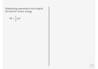 KV
Substituting expressions into original
formula for kinetic energy
KE =
1
2
mu2
 