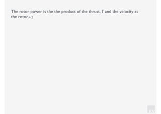KV
The rotor power is the the product of the thrust, T and the velocity at
the rotor, u2
 