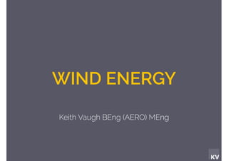KV
WIND ENERGY
Keith Vaugh BEng (AERO) MEng
 