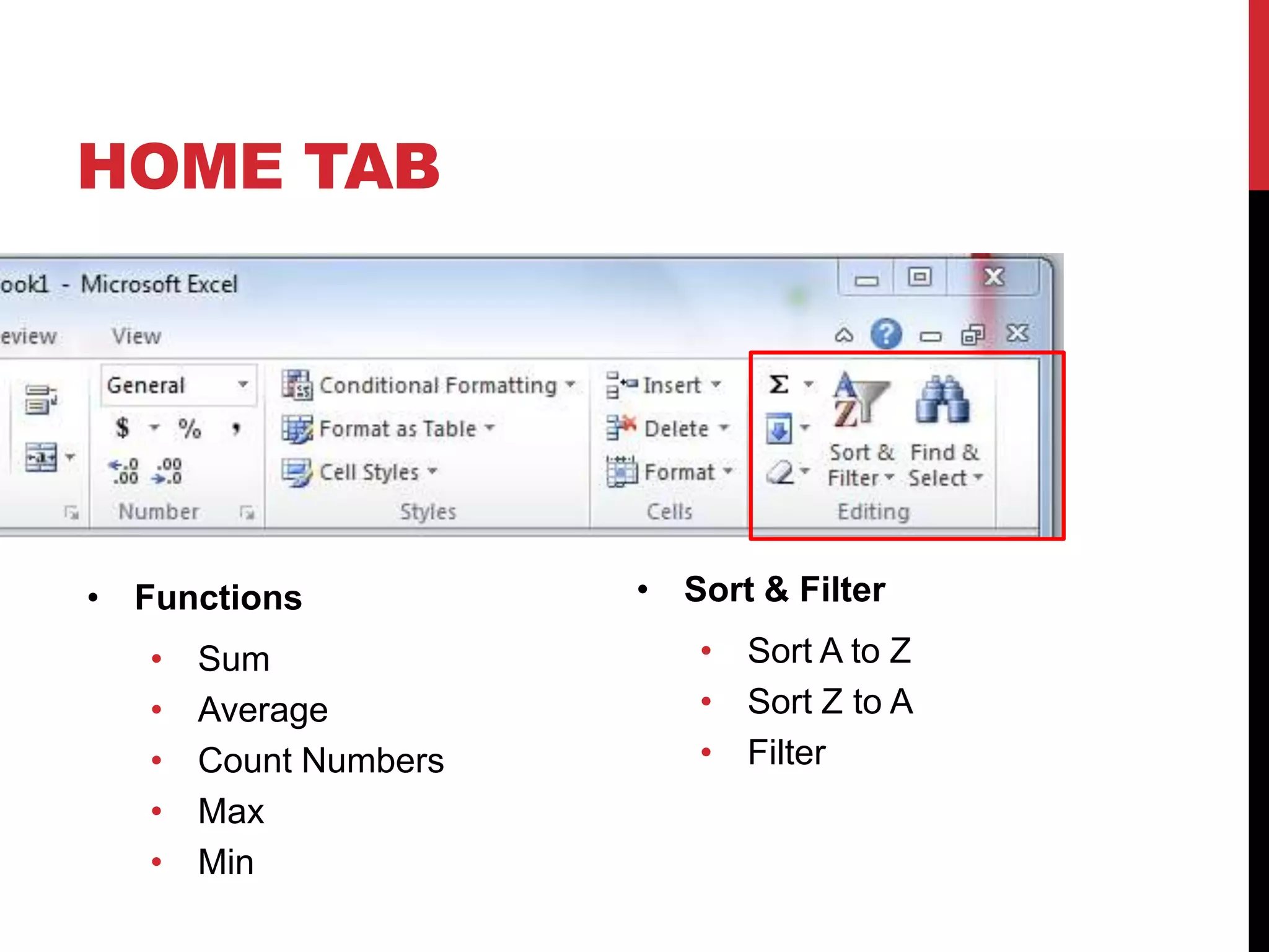 HOME TAB




• Functions            • Sort & Filter
   •   Sum                • Sort A to Z
   •   Average            • Sort Z to A
   •   Count Numbers      • Filter
   •   Max
   •   Min
 