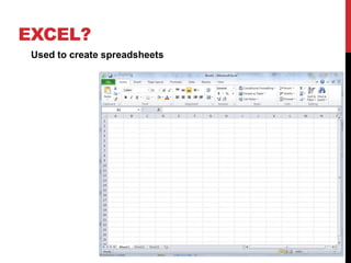 EXCEL?
 Used to create spreadsheets
 
