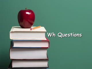 Wh QuestionsWh Questions
 