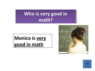 Who is very good in math? Monica is  very good in math 