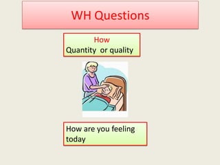 How
Quantity or quality




How are you feeling
today
 