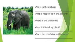 Who is in the picture?
_________________________________
What is happening in the picture?
_________________________________
Where is the charácter?
_________________________________
When is this taking place?
_________________________________
Why is the charácter in this place?
_________________________________
 