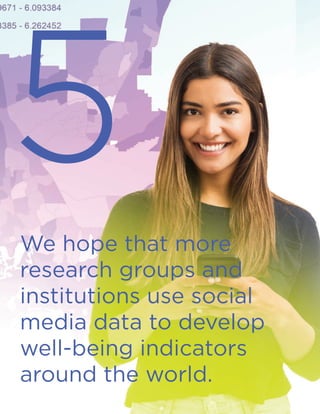 We hope that more
research groups and
institutions use social
media data to develop
well-being indicators
around the world.
5
 
