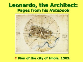 Leonardo, the Architect: Pages from his  Notebook Plan of the city of Imola, 1502. 