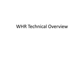 WHR Technical Overview
 