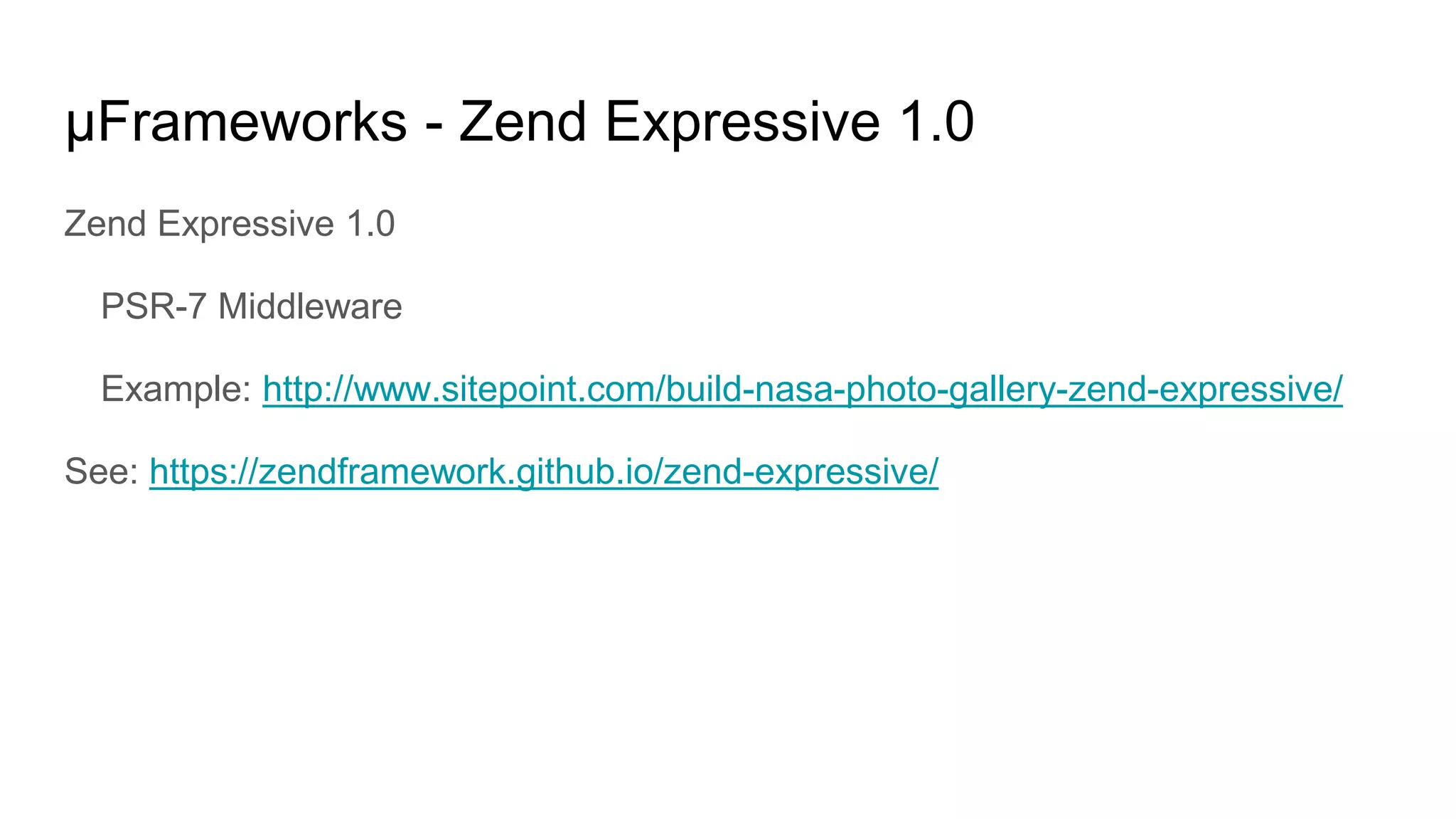 μFrameworks - Zend Expressive 1.0
Zend Expressive 1.0
PSR-7 Middleware
Example: http://www.sitepoint.com/build-nasa-photo-gallery-zend-expressive/
See: https://zendframework.github.io/zend-expressive/
 