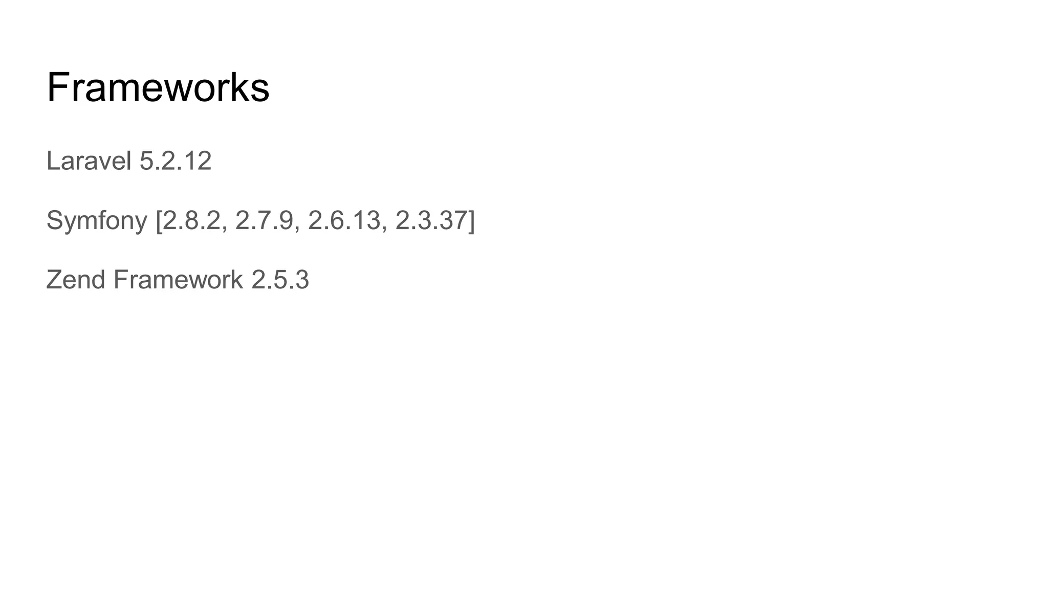 Frameworks
Laravel 5.2.12
Symfony [2.8.2, 2.7.9, 2.6.13, 2.3.37]
Zend Framework 2.5.3
 