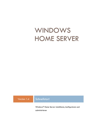 WINDOWS
              HOME SERVER




Version 1.4   Schnellstart

              Windows® Home Server installieren, konfigurieren und
              administrieren
 