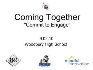 Coming Together “Commit to Engage” 9.02.10 Woodbury High School  
