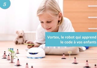 Vortex,	
  le	
  robot	
  qui	
  apprend	
  
le	
  code	
  à	
  vos	
  enfants	
  
5
 