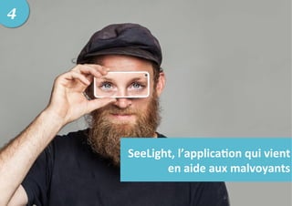SeeLight,	
  l’applica5on	
  qui	
  vient	
  
en	
  aide	
  aux	
  malvoyants	
  
4
 
