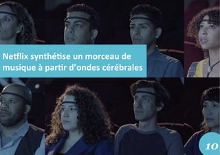 Ne,lix	
  synthé5se	
  un	
  morceau	
  de	
  
musique	
  à	
  par5r	
  d’ondes	
  cérébrales	
  
10
 