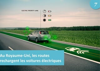 Au	
  Royaume-­‐Uni,	
  les	
  routes	
  
rechargent	
  les	
  voitures	
  électriques	
  
7
 