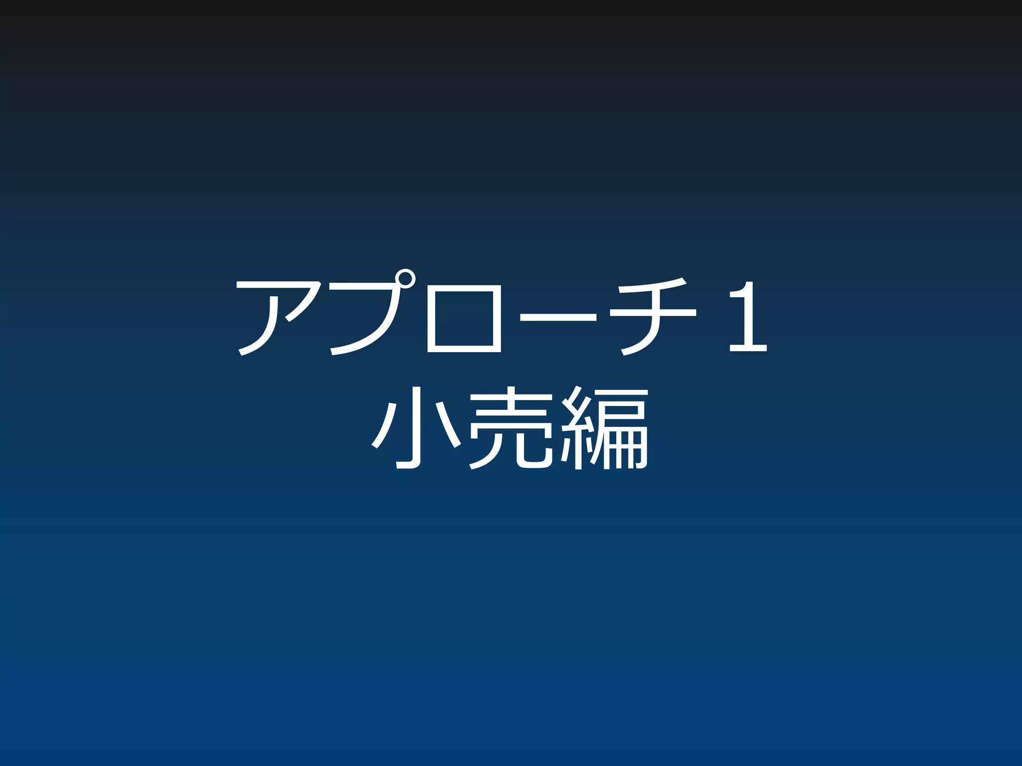 アプローチ１
小売編
 