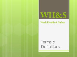 WH&S
Work Health & Safety
Terms &
Definitions
 