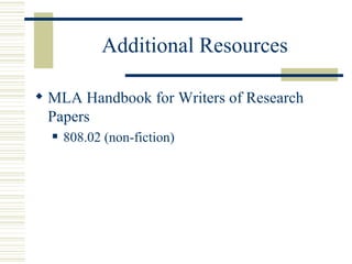 Additional Resources

? MLA Handbook for Writers of Research
  Papers
  ?   808.02 (non-fiction)
 
