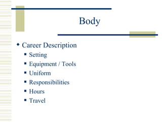 Body

? Career Description
  ?   Setting
  ?   Equipment / Tools
  ?   Uniform
  ?   Responsibilities
  ?   Hours
  ?   Travel
 