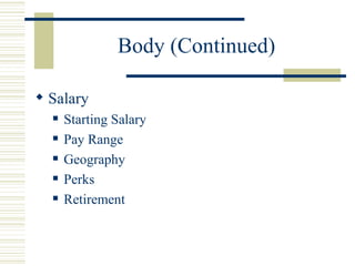 Body (Continued)

? Salary
  ?   Starting Salary
  ?   Pay Range
  ?   Geography
  ?   Perks
  ?   Retirement
 