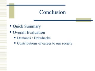 Conclusion

? Quick Summary
? Overall Evaluation
  ?   Demands / Drawbacks
  ?   Contributions of career to our society
 