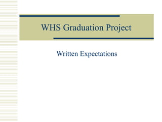 WHS Graduation Project

   Written Expectations
 