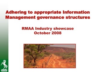 Adhering to appropriate Information
Management governance structures

      RMAA Industry showcase
          October 2008
 