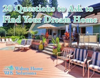 Walton Home
Solutions
20 Questions to Ask to
Find Your Dream Home
20 Questions to Ask to
Find Your Dream Home
 
