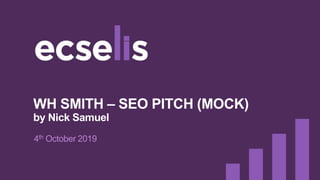 WH SMITH – SEO PITCH (MOCK)
by Nick Samuel
4th October 2019
 
