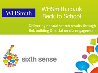 WHSmith.co.uk
       Back to School
Delivering natural search results through
link building & social media engagement
 