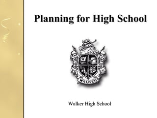 Planning for High School




       Walker High School
 