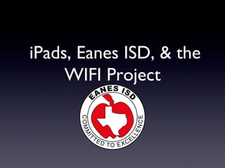 iPads, Eanes ISD, & the
     WIFI Project
 