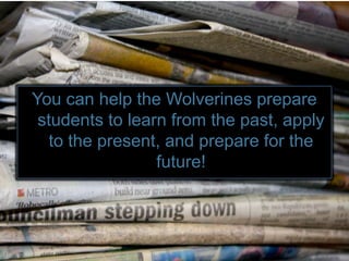 You can help the Wolverines prepare students to learn from the past, apply to the present, and prepare for the future!