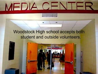 Woodstock High school accepts both student and outside volunteers.