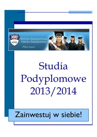 Studia
Podyplomowe
2013/2014
Zainwestuj w siebie!
 