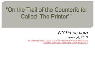 NYTimes.com
                                           January4, 2013
http://www.nytimes.com/2013/01/05/us/details-of-counterfeiting-ring-
                 unfold-in-atlanta-case.html?pagewanted=2&_r=1&
 