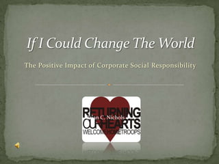 If I Could Change The World The Positive Impact of Corporate Social Responsibility Brian C. Nichols ©2010 