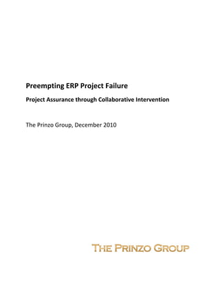  

 


 
 
Preempting ERP Project Failure 
Project Assurance through Collaborative Intervention 
 
The Prinzo Group, December 2010 
 
 