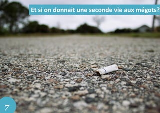 7
Et si on donnait une seconde vie aux mégots?
 