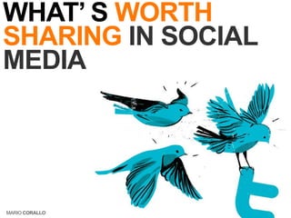 WHAT’ S WORTH
SHARING IN SOCIAL
MEDIA




MARIO CORALLO
 