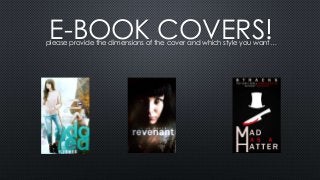 E-BOOK COVERS!please provide the dimensions of the cover and which style you want…
 