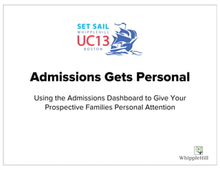 Admissions Gets Personal
Using the Admissions Dashboard to Give Your
Prospective Families Personal Attention
 