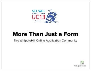 More Than Just a Form
The WhippleHill Online Application Community
 